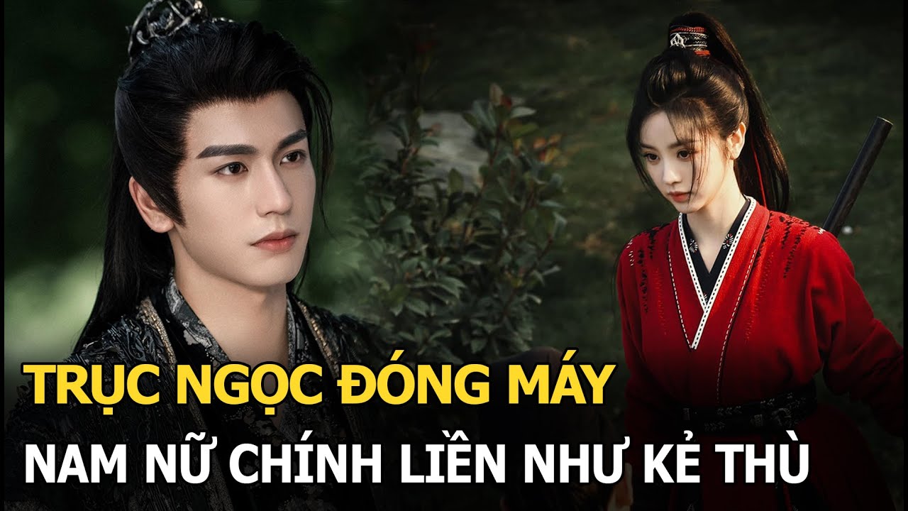 Trục Ngọc đóng máy, nam nữ chính liền như kẻ thù