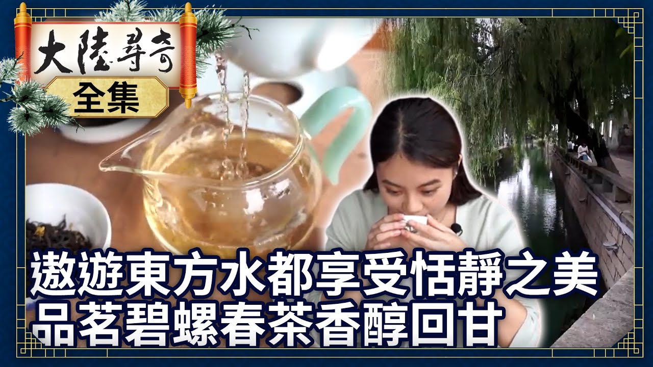《完整版》遨遊「東方水都」享受恬靜之美 品茗碧螺春茶香醇回甘【@大陸尋奇EP1916】