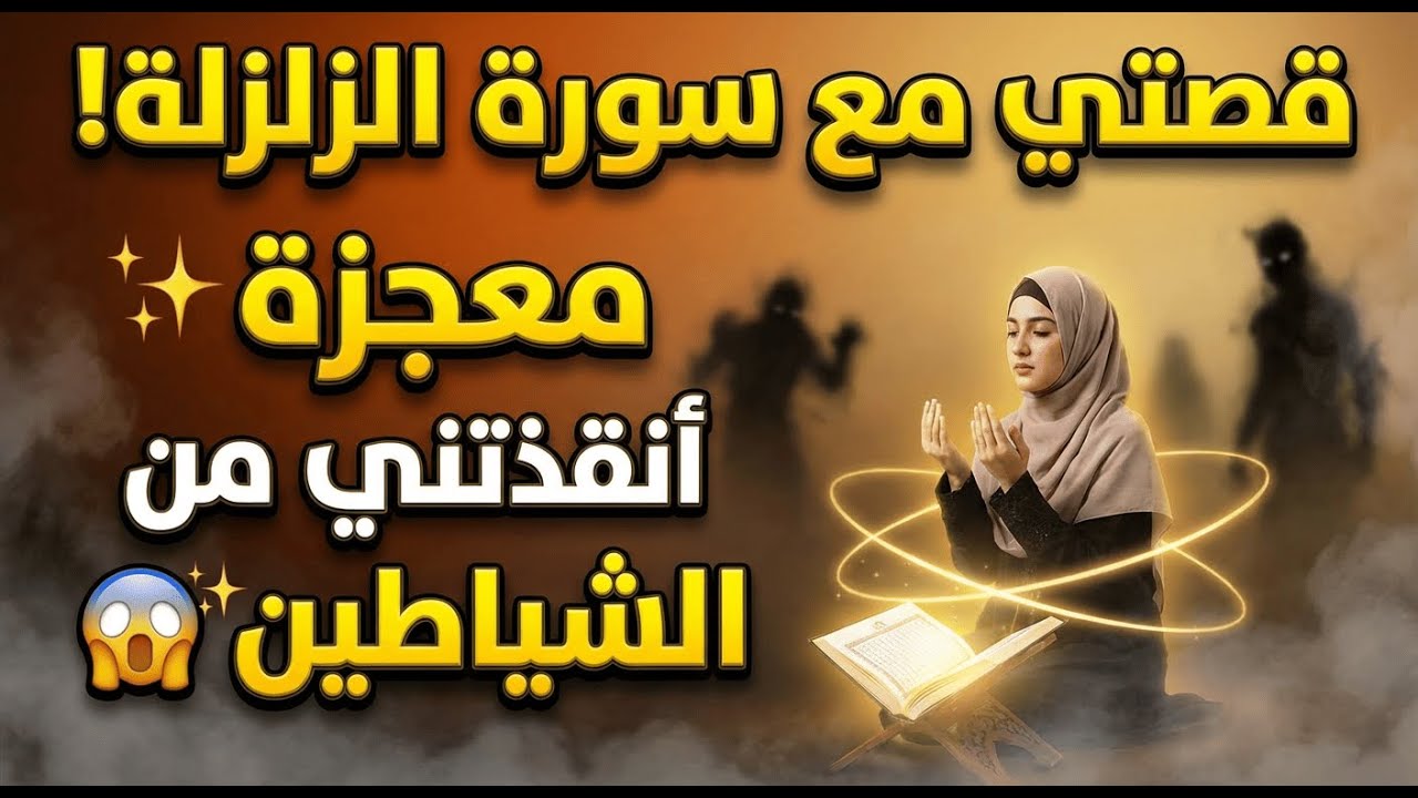 سورة الزلزلة أنقذتني من تسلط الشياطين!