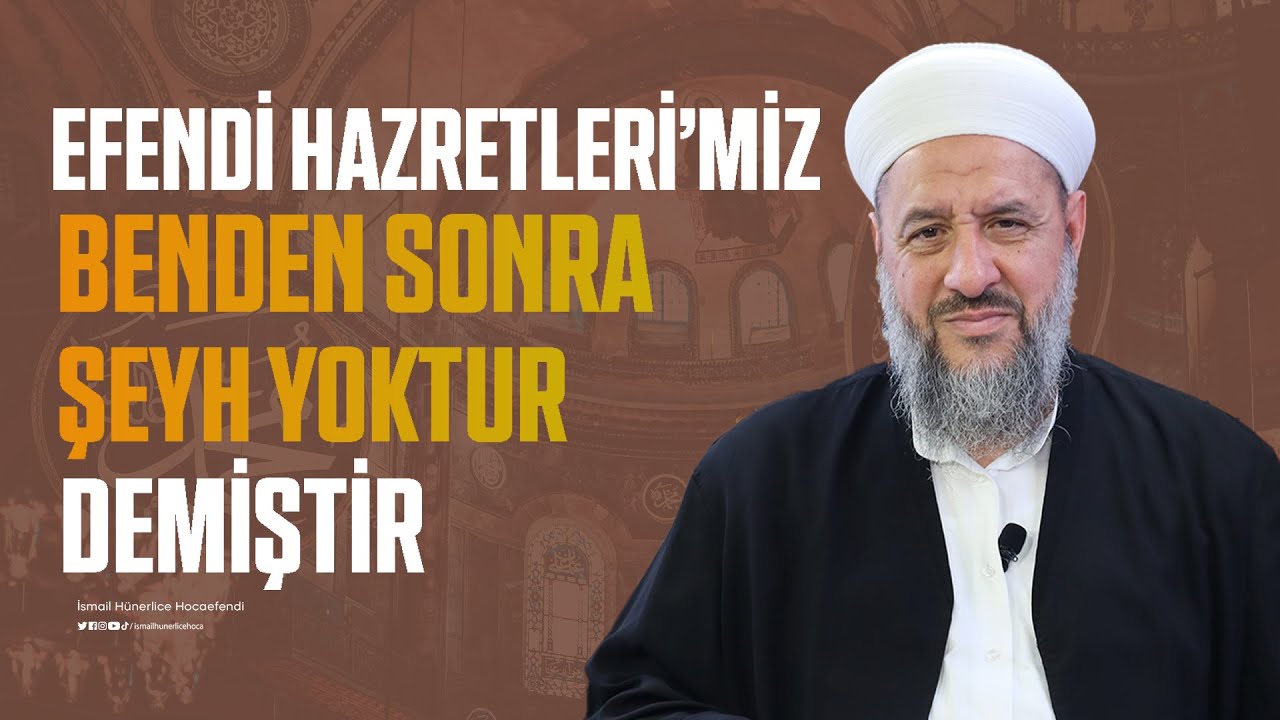 Efendi Hazretleri'miz 'Benden Sonra Şeyh Yoktur' Demiştir - İsmail Hünerlice Hocaefendi