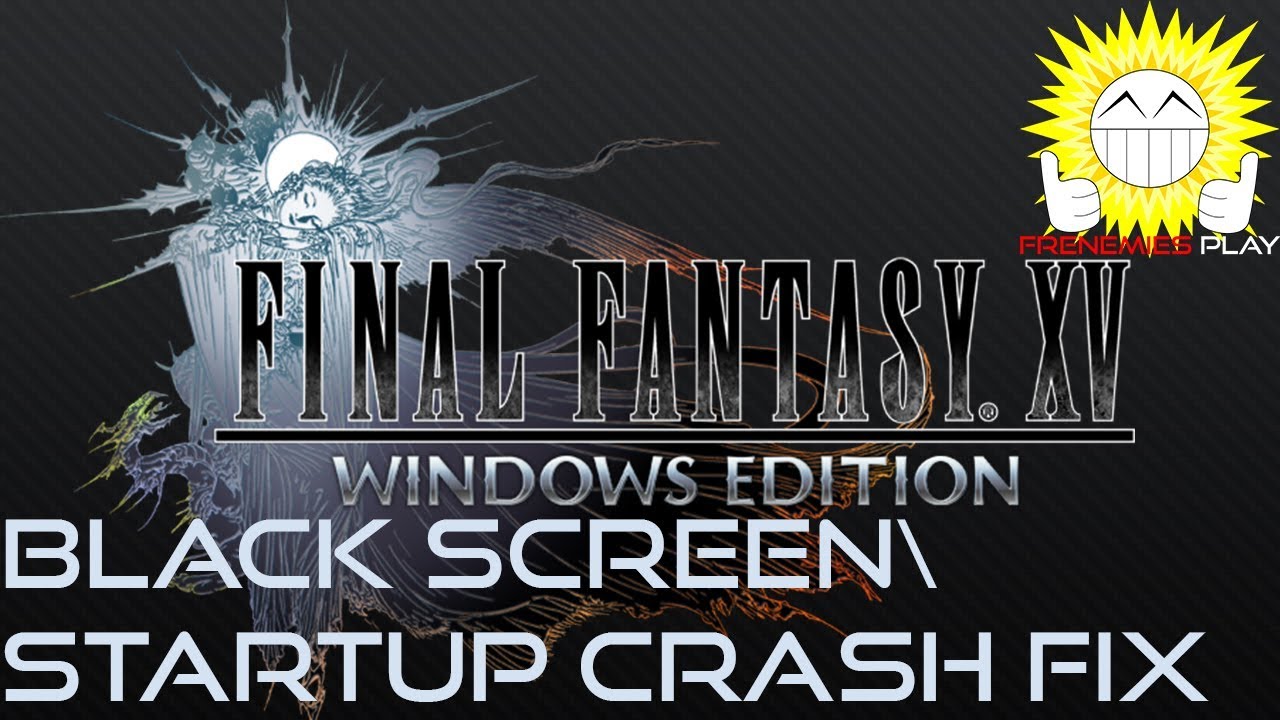 Full Version Black\Gray Startup Fixes | Final Fantasy XV Windows Edition