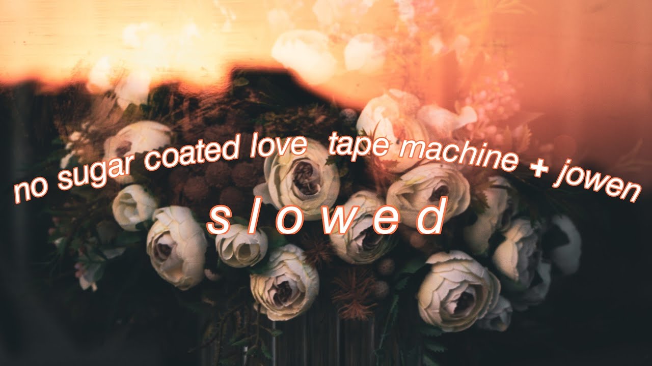 no sugar coated love - tape machines + jowen (s l o w e d)