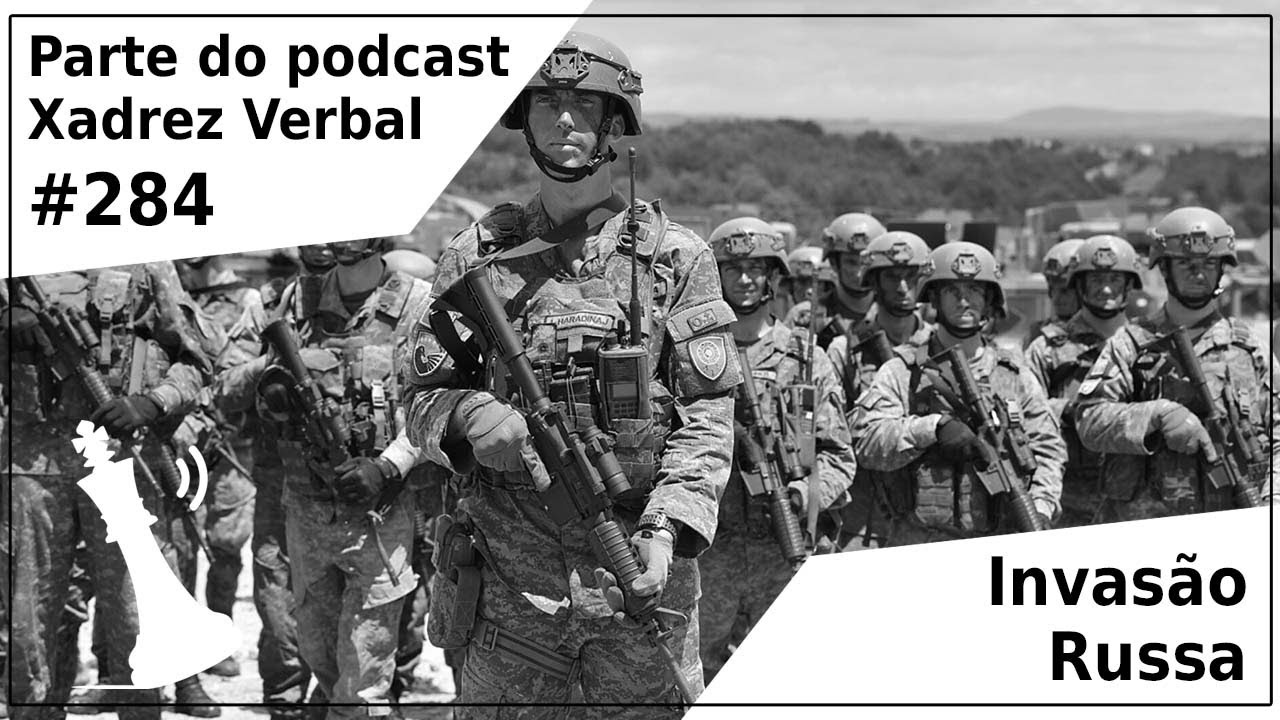 Invas&atilde;o Russa &agrave; Ucr&acirc;nia (conflito armado) - Xadrez Verbal Podcast #284