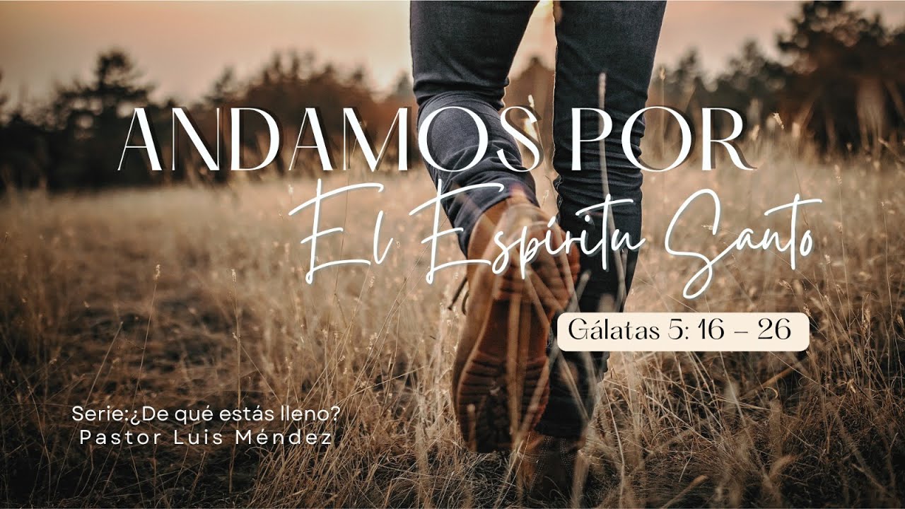 Andamos Por el Espíritu Santo - Gálatas 5 : 16 - 26