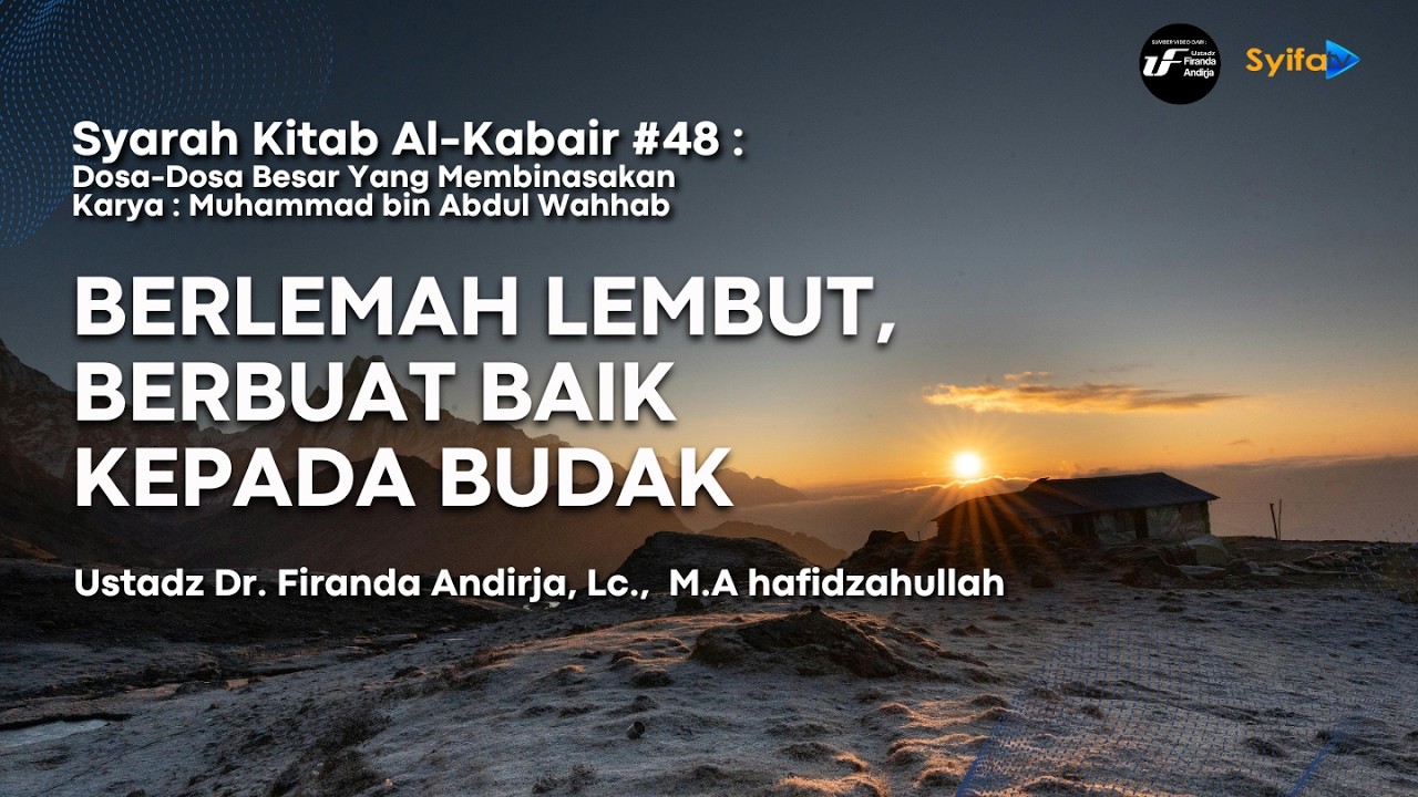 BERLEMAH LEMBUT, BERBUAT BAIK KEPADA BUDAK | Syarah Kitab Al Kabair #48 | Ustadz Dr. Firanda Andirja