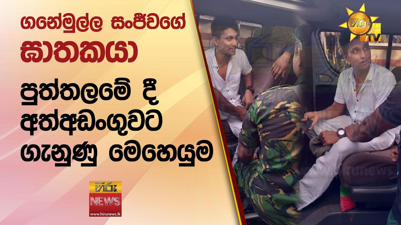 ගනේමුල්ල සංජීවගේ ඝාතකයා පුත්තලමේ දී අත්අඩංගුවට ගැනුණු මෙහෙයුම - Hiru News
