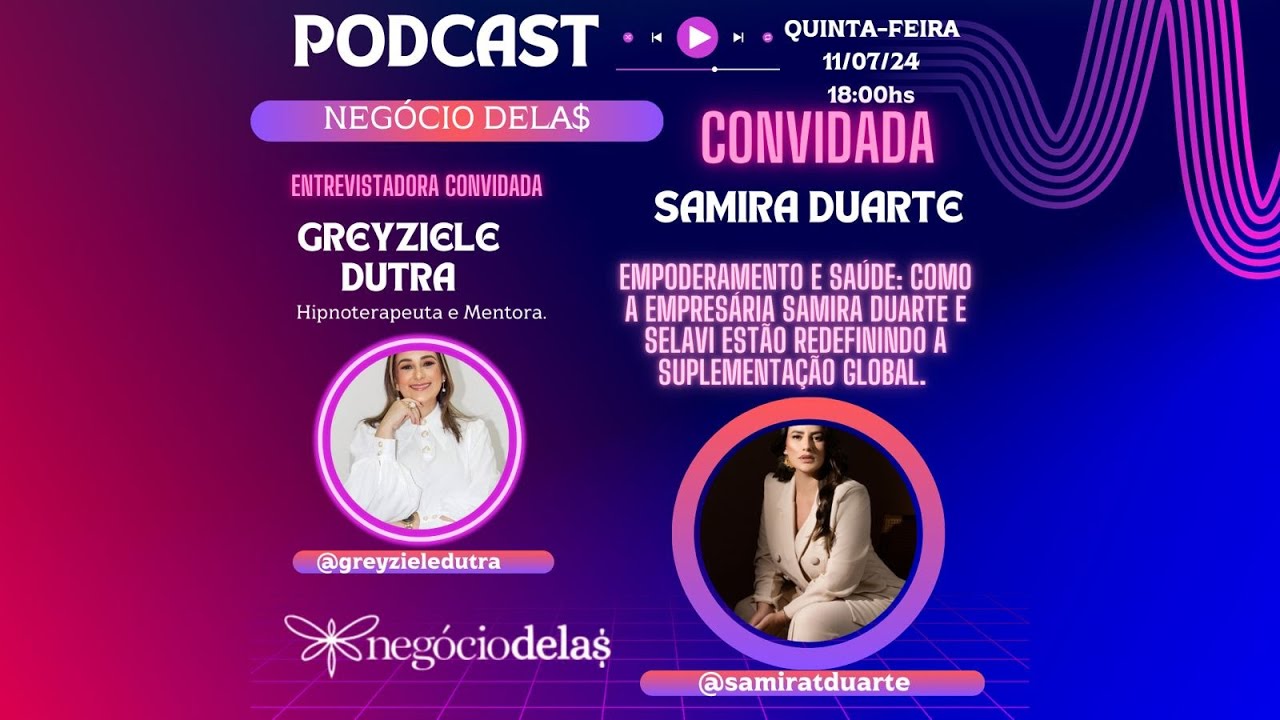 Negócio Delas #021 | Samira Duarte - Empoderamento e saúde