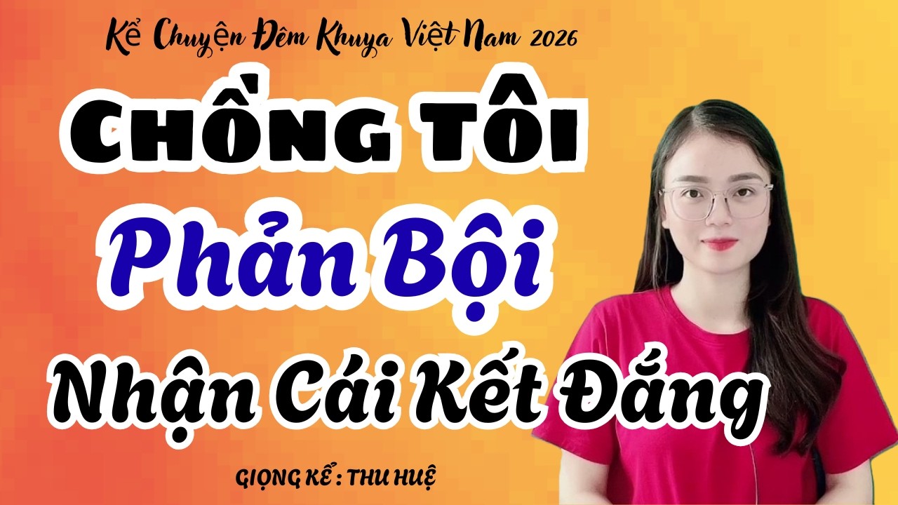 Thu Huệ 2026 Chồng Tôi Phản Bội Nhận Cái Kết Đắng Ngắt | Kể Chuyện Đêm Khuya