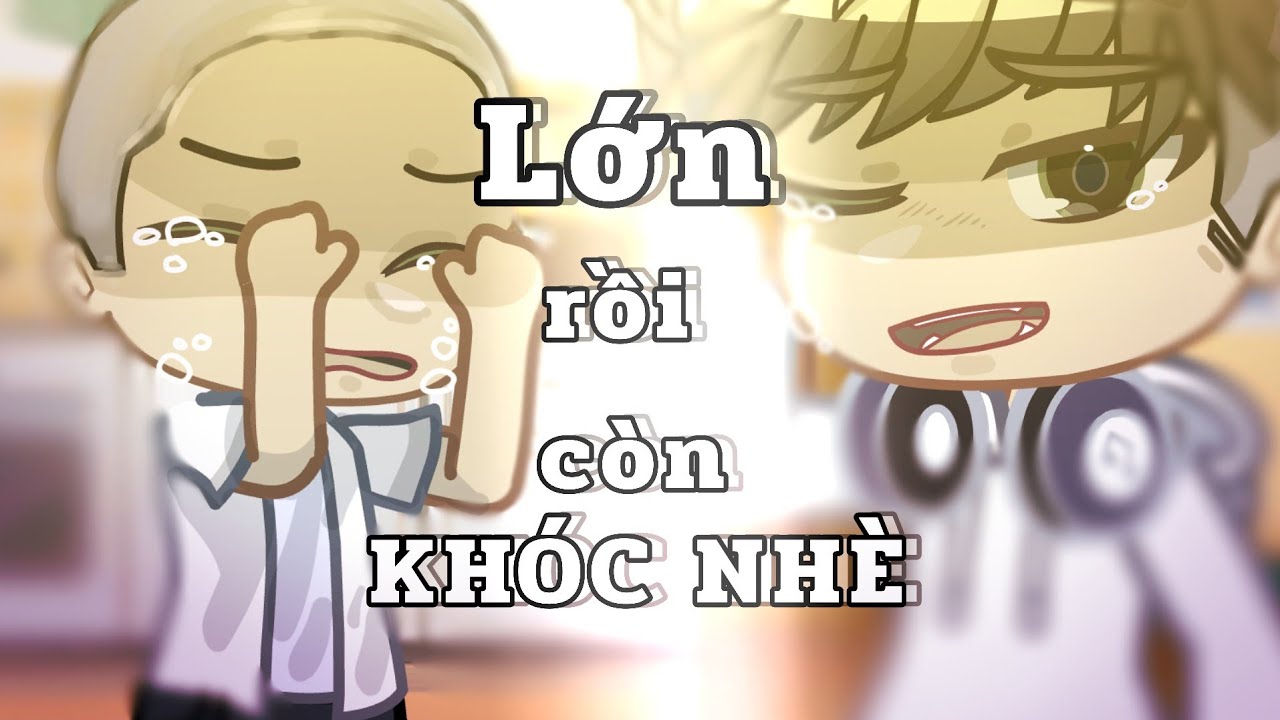 #GCMV :Lớn Rồi Còn Khóc Nhè || Cover by: ROPHY || by:AronnSida || Gacha Club Viet Nam ||