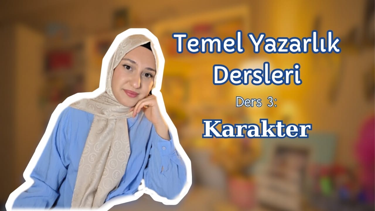 Temel Yazarlık Dersleri-Ders 3: Karakter