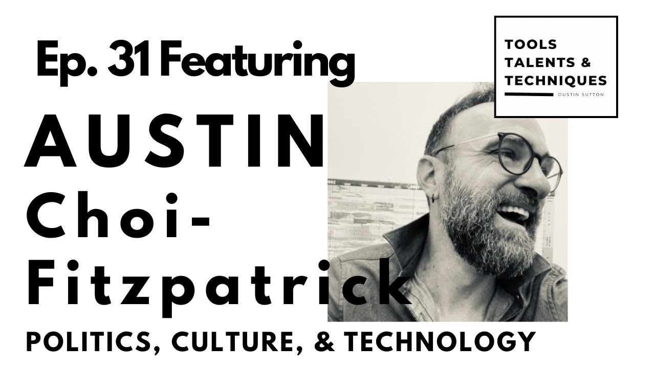 POLITICS, CULTURE, & TECHNOLOGY: A conversation with Professor Austin Choi-Fitzpatrick (#031)