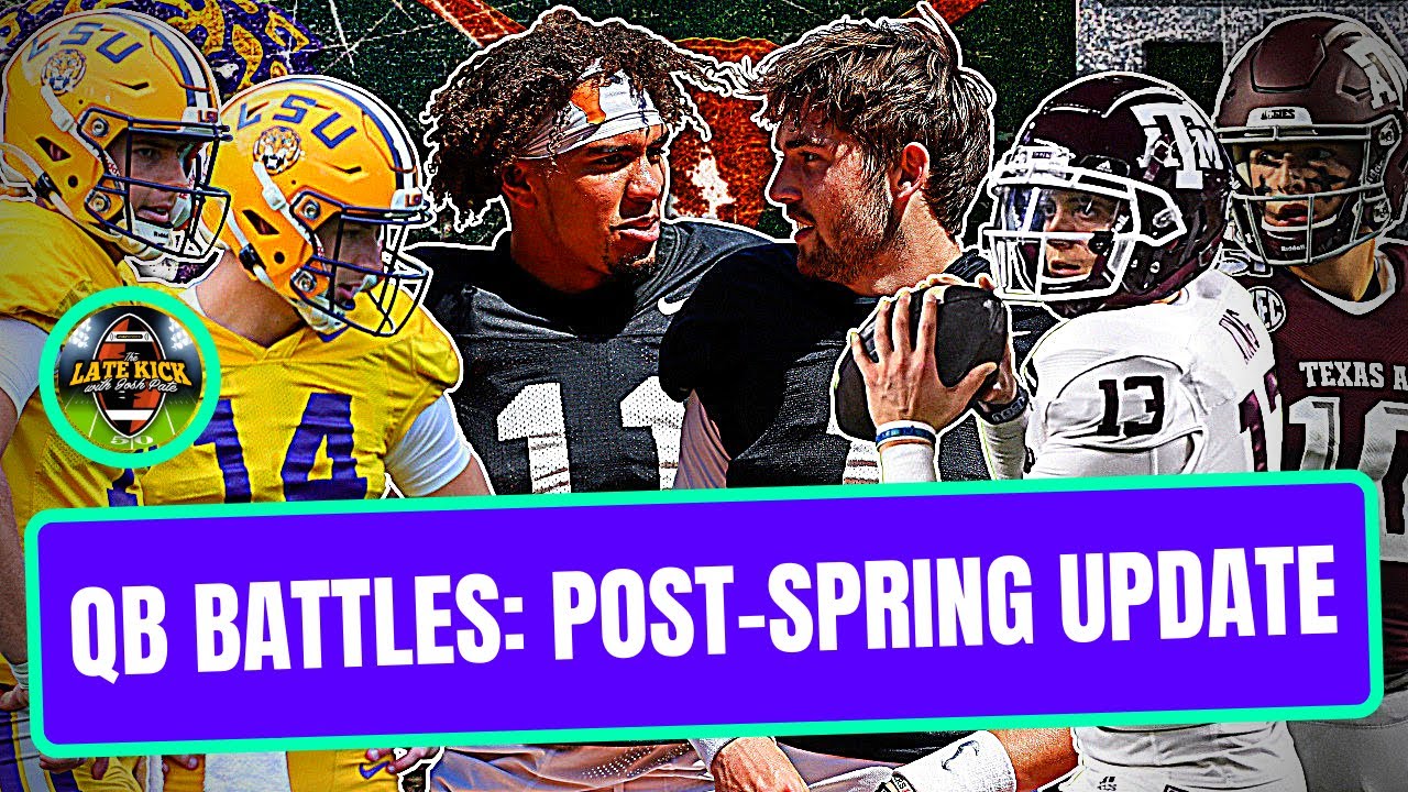 QB Battle Post-Spring Updates: LSU | Texas | OhioSt | FSU | TexasA&M (Late Kick Cut)