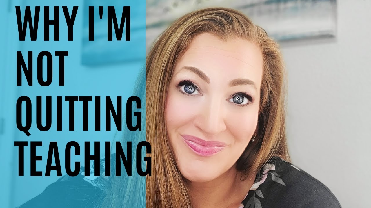 Why I'm NOT Quitting Teaching and Why I Decided to Stay