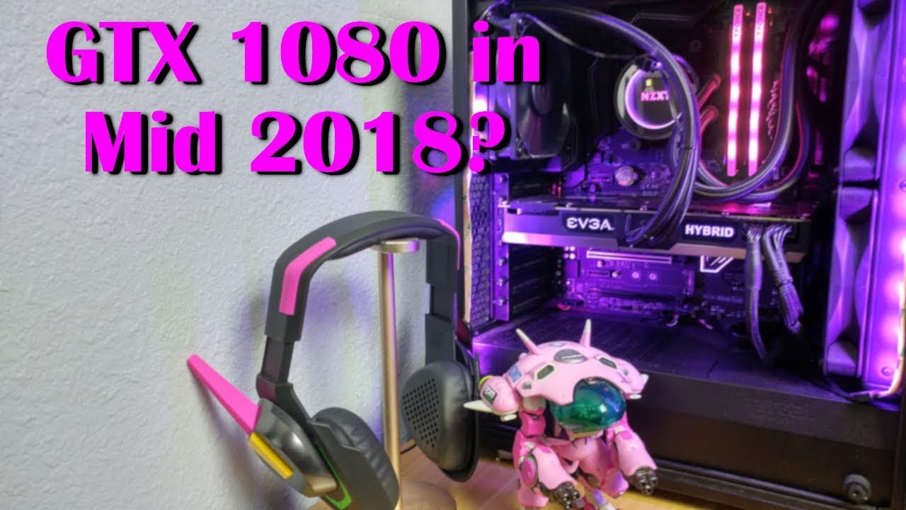 Is the GTX 1080 Worth It In Mid 2018?