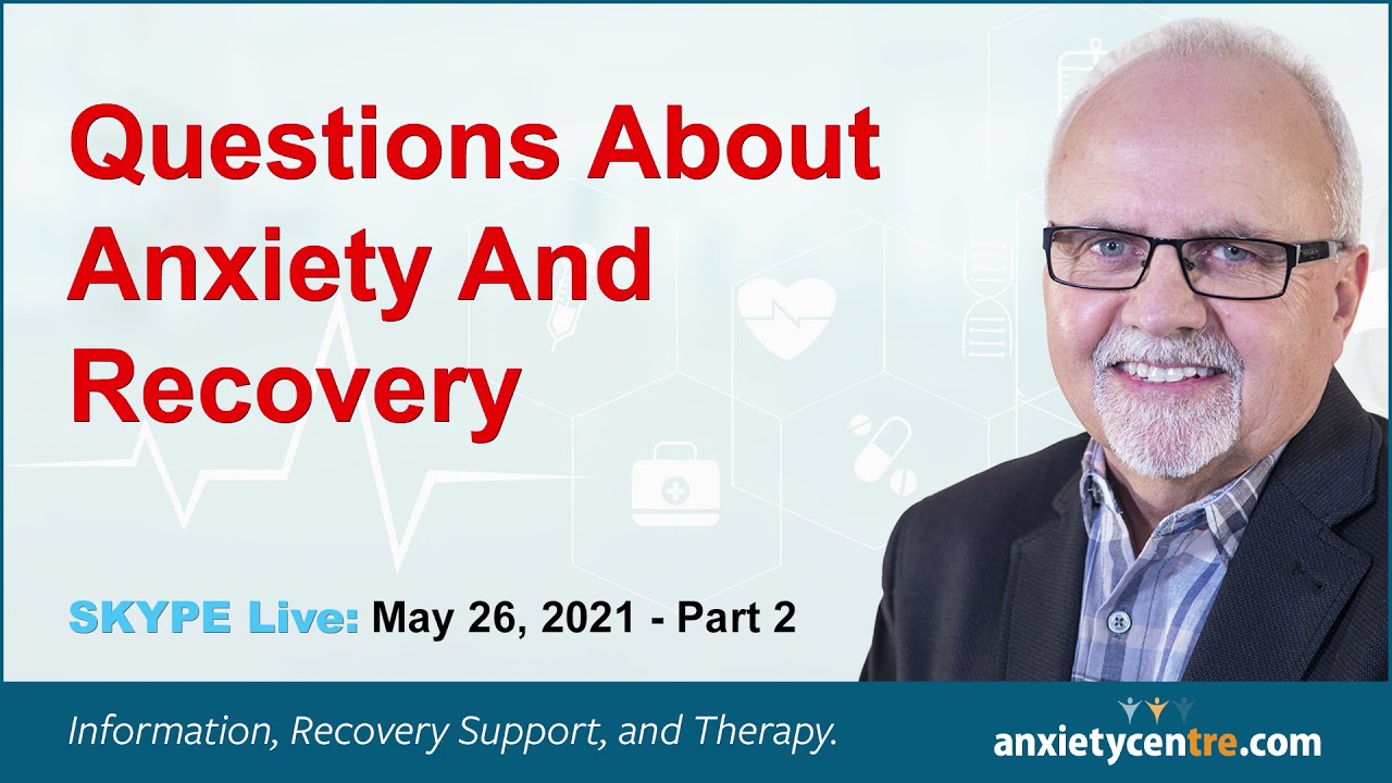 Questions About Anxiety And Recovery - Skype Live Discussion - May 26, 2021