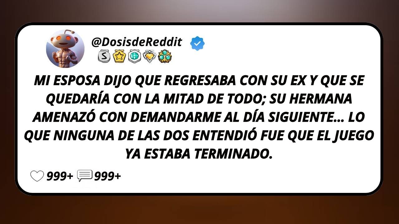 Mi Esposa Dijo Que Regresaba Con Su Ex Y Que Se Quedaría Con La Mitad De Todo; Su Hermana Amenazó...