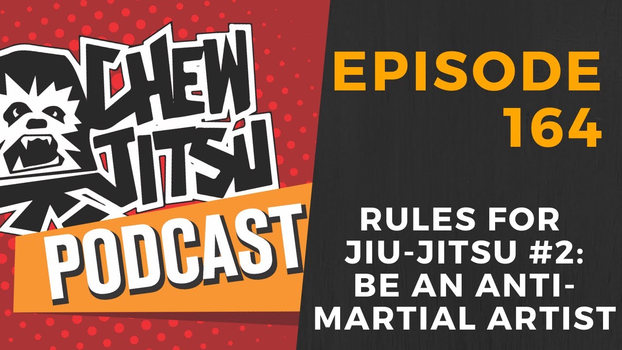 The Chewjitsu Podcast #164 - Rules For Jiu-Jitsu 2: Be An Anti-Martial Artist