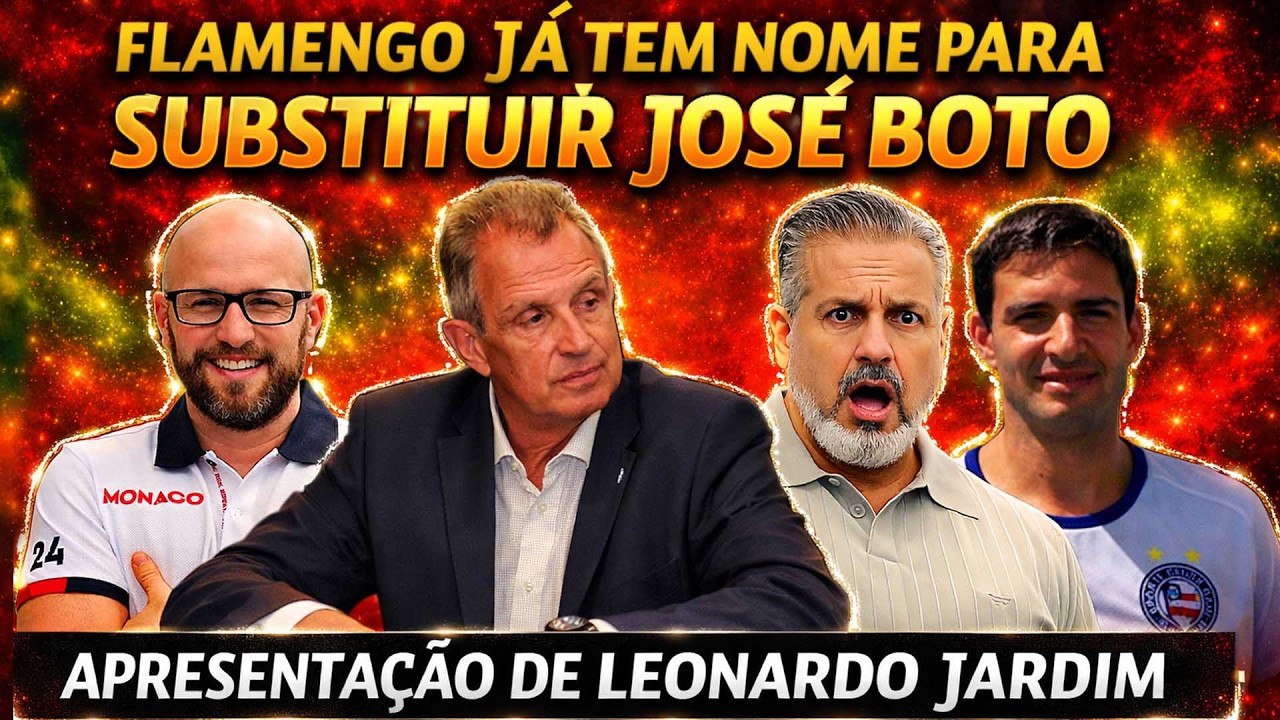 FLAMENGO JÁ TEM NOME PARA SUBSTITUIR JOSÉ BOTO | APRESENTAÇÃO DE LEONARDO JARDIM E+