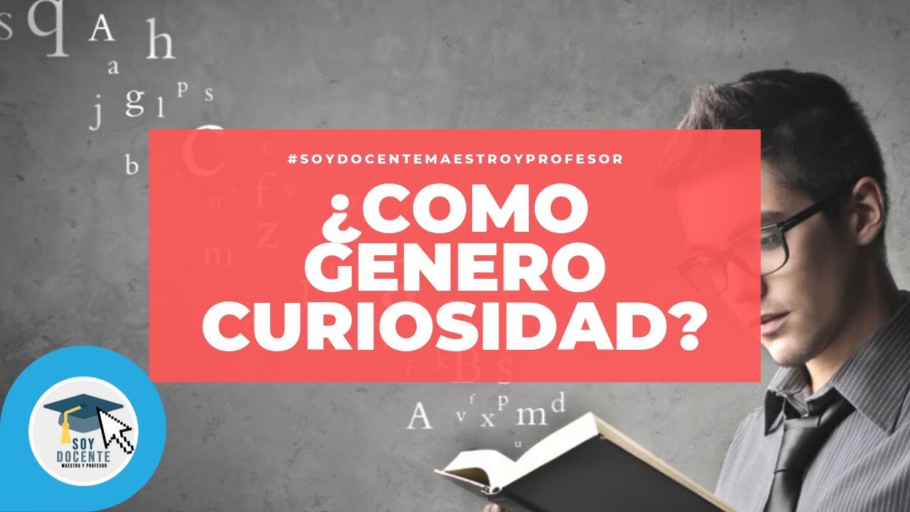 ¿CÓMO DESPERTAR CURIOSIDAD EN LOS ALUMNOS?