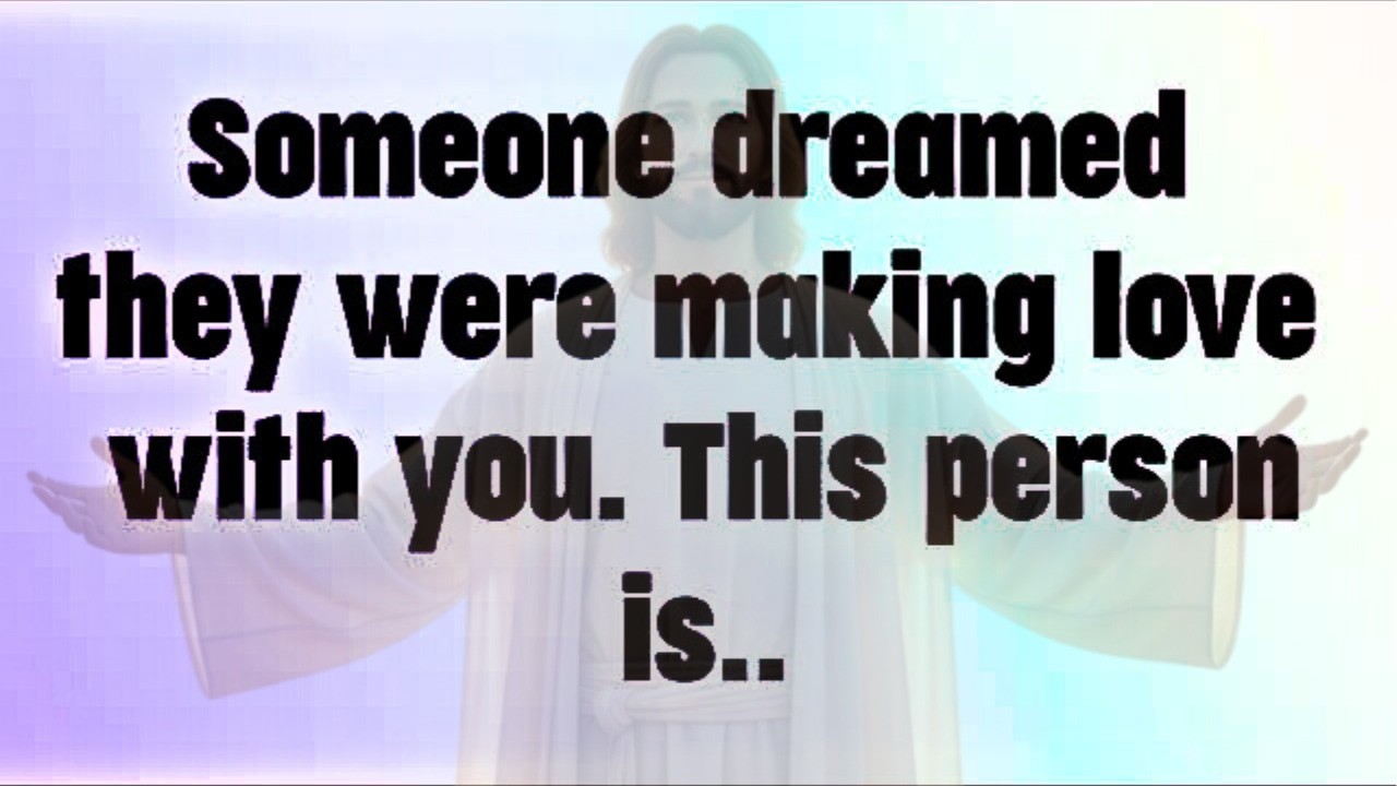 💌 God Message today! Someone dreamed they were making love with you. This person is...