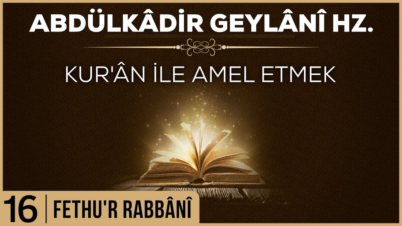16- Abdülkadir Geylani - Fethur Rabbani - Kur'an ile Amel Etmek