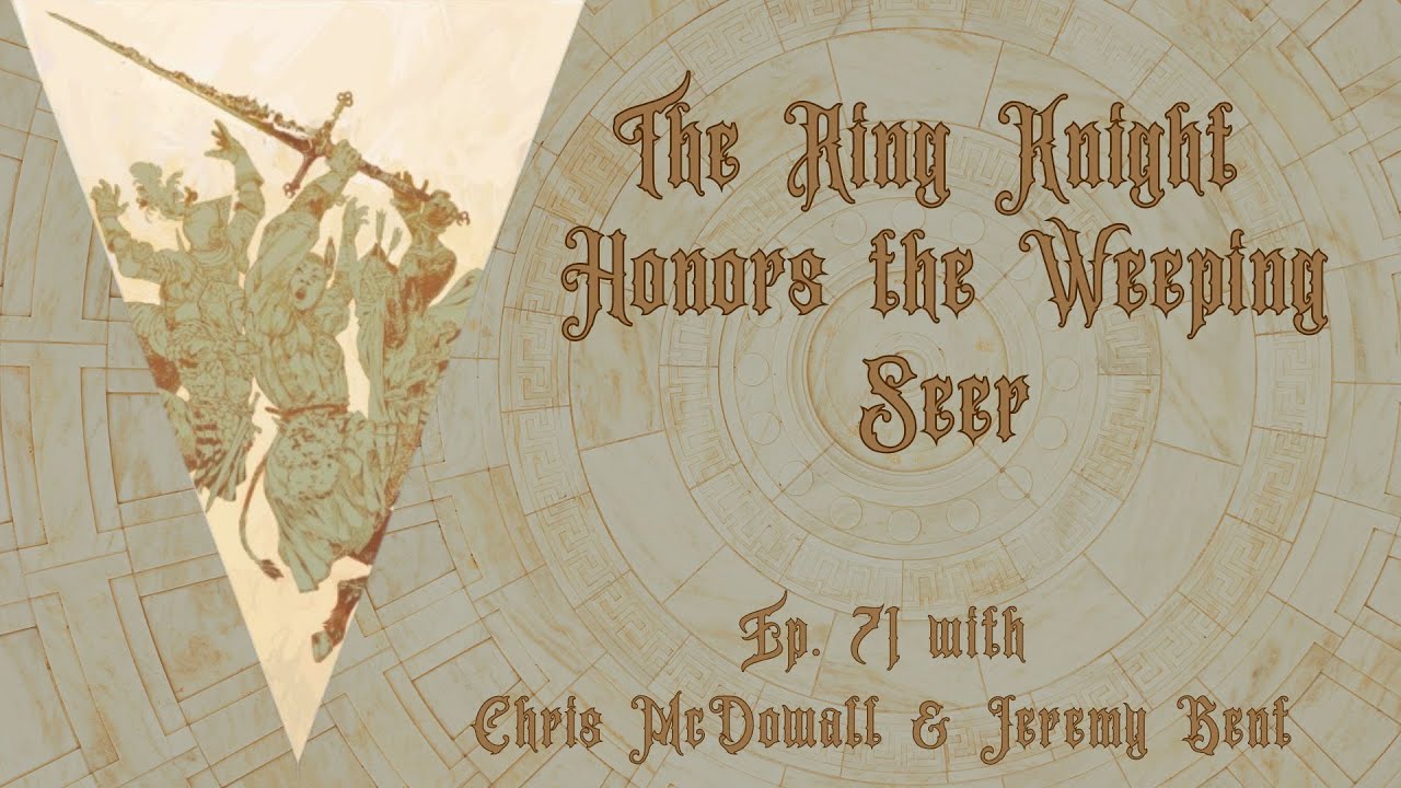 The Ring Knight Honors the Weeping Seer-with Jeremy Bent & Chris McDowall Ep. 71