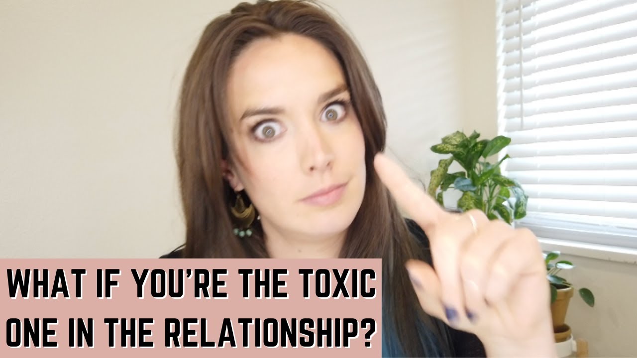 What If You're the Toxic One in the Relationship?