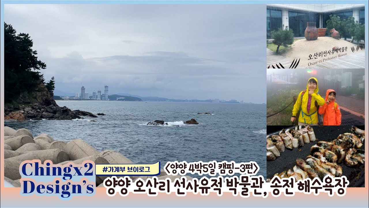 양양 4박5일 캠핑-3편:양양 오산리 선사유적 박물관, 송전 해수욕장/장어소스 레시피/4인가족/중3,고1/자영업자 공인중개사 남편/웹디자이너 아내/칭칭디자인