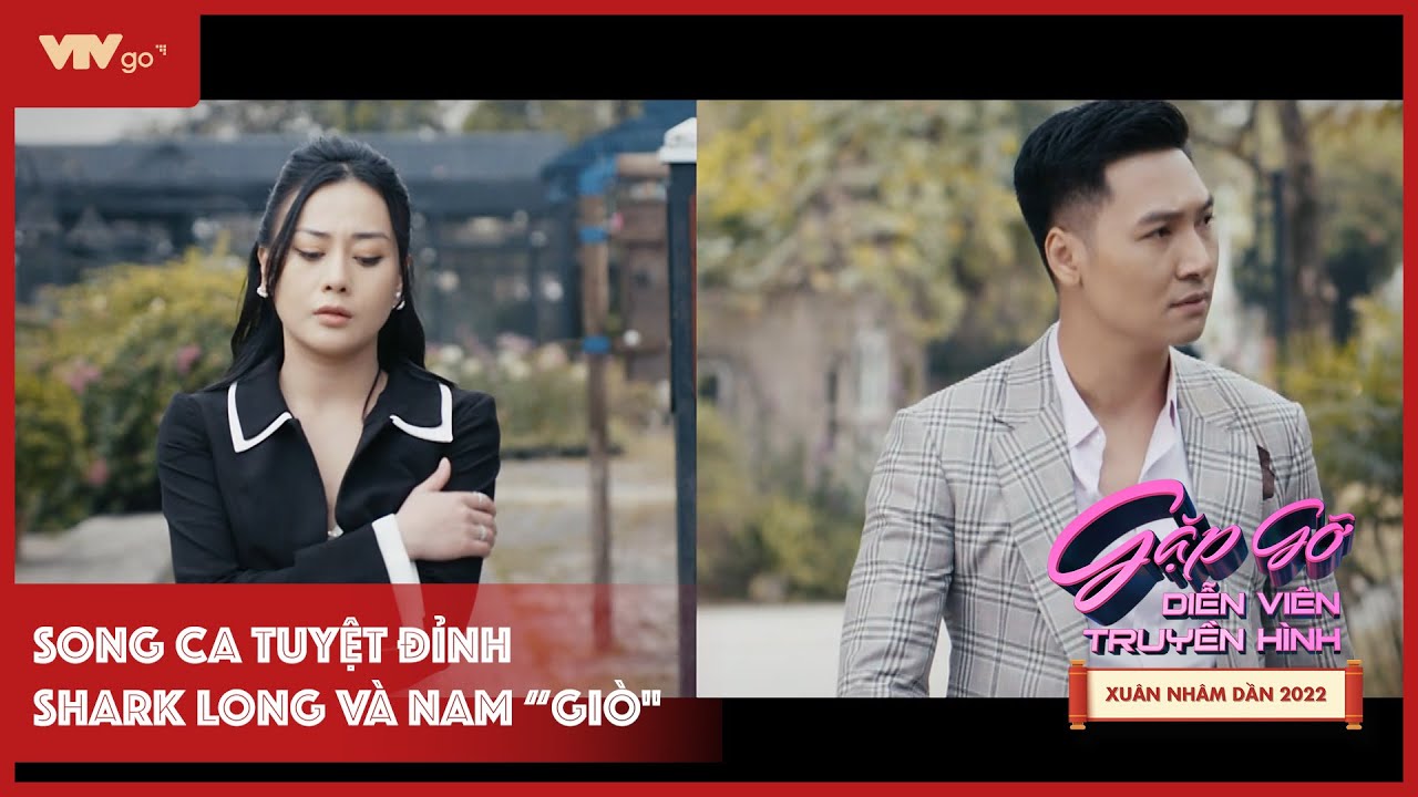 [GẶP GỠ DIỄN VIÊN TRUYỀN HÌNH 2022] SONG CA TUYỆT ĐỈNH SHARK LONG VÀ NAM “GIÒ"