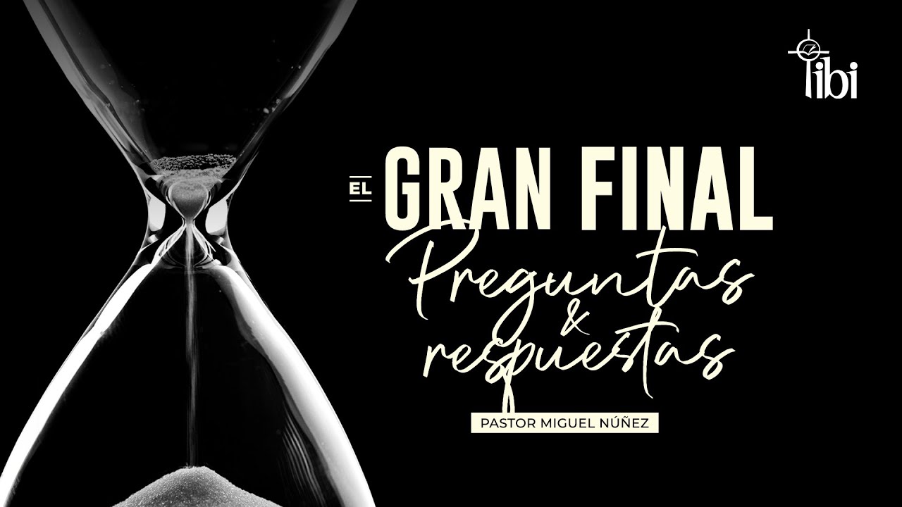 El gran final, preguntas y respuestas  - Pastor Miguel N&uacute;&ntilde;ez | La IBI