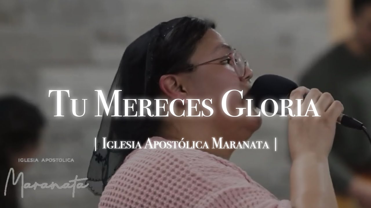 Tu mereces gloria | Iglesia Apostólica Maranata