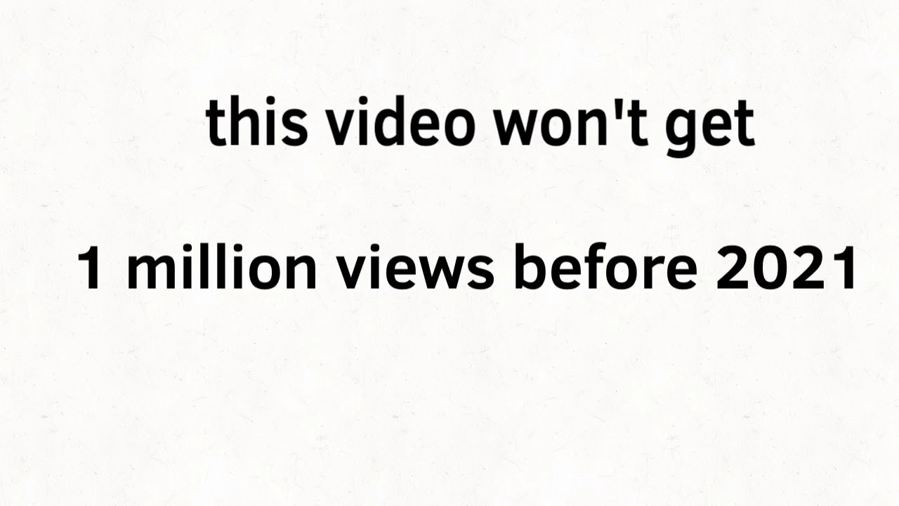This video won&rsquo;t get 1 million views before 2021