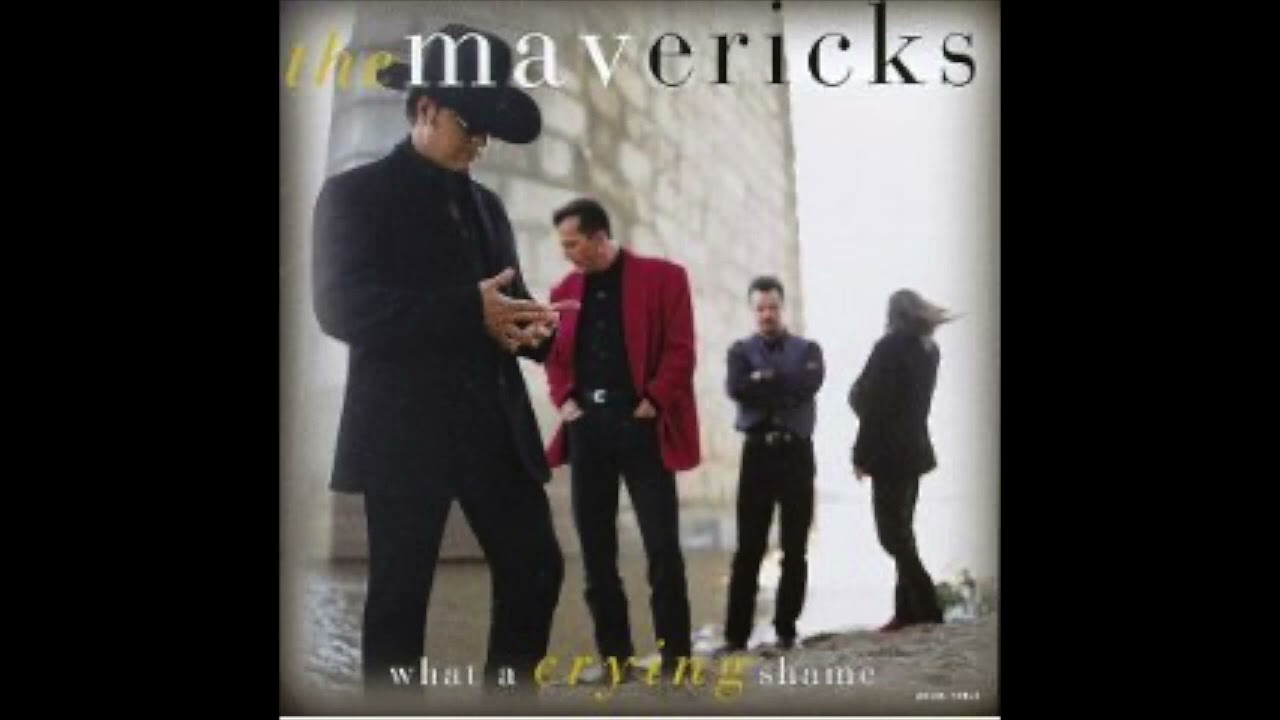 THE MAVERICKS - WHAT A CRYING SHAME