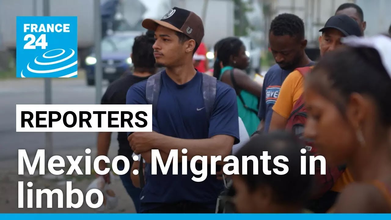 Migrants in limbo: With US out of reach, Mexico becomes their final destination • FRANCE 24