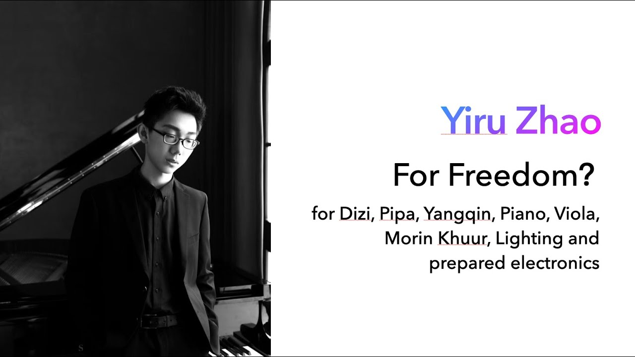 Yiru Zhao: For Freedom? for Di, Xun, Pipa, Yangqin, Piano, Viola, Morin Khuur, Lighting and Elec.