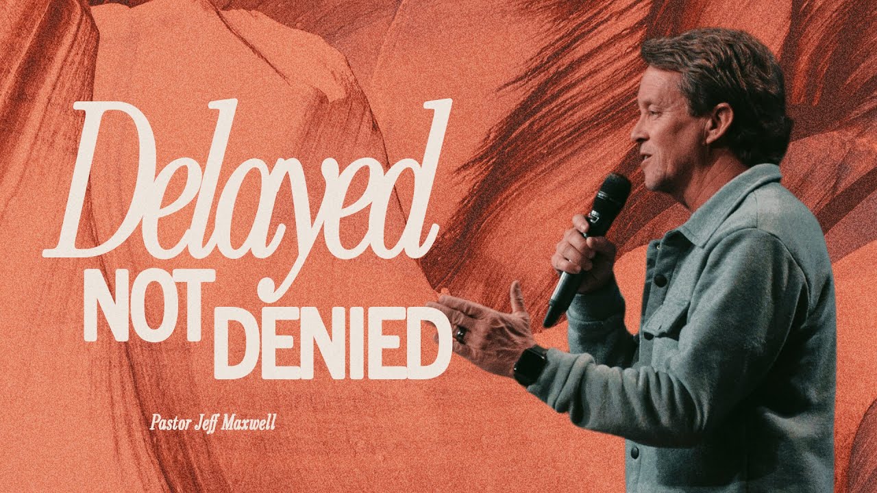 Delayed, Not Denied | Pastor Jeff Maxwell