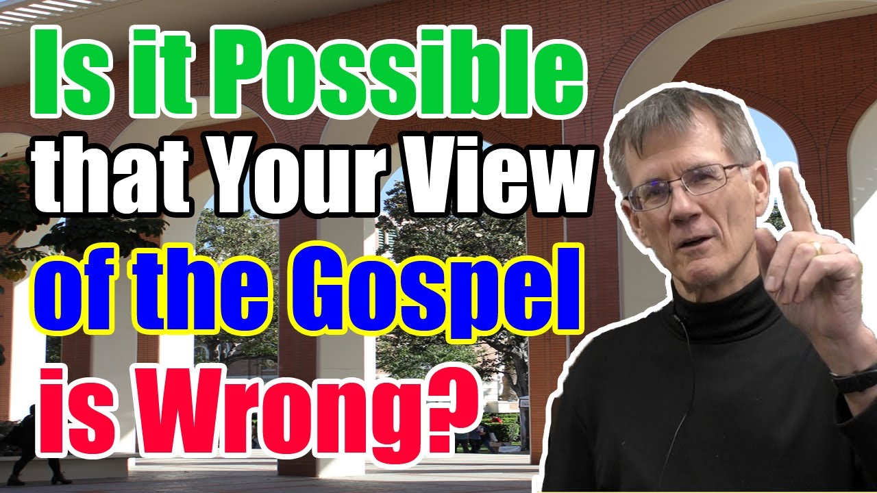 Is it Possible that Your View of the Gospel is Wrong? - Bob Wilkin