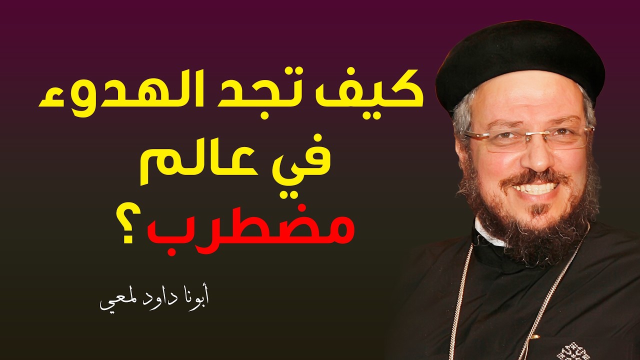 أبونا داود لمعي - كيف تجد الهدوء في عالم مضطرب؟