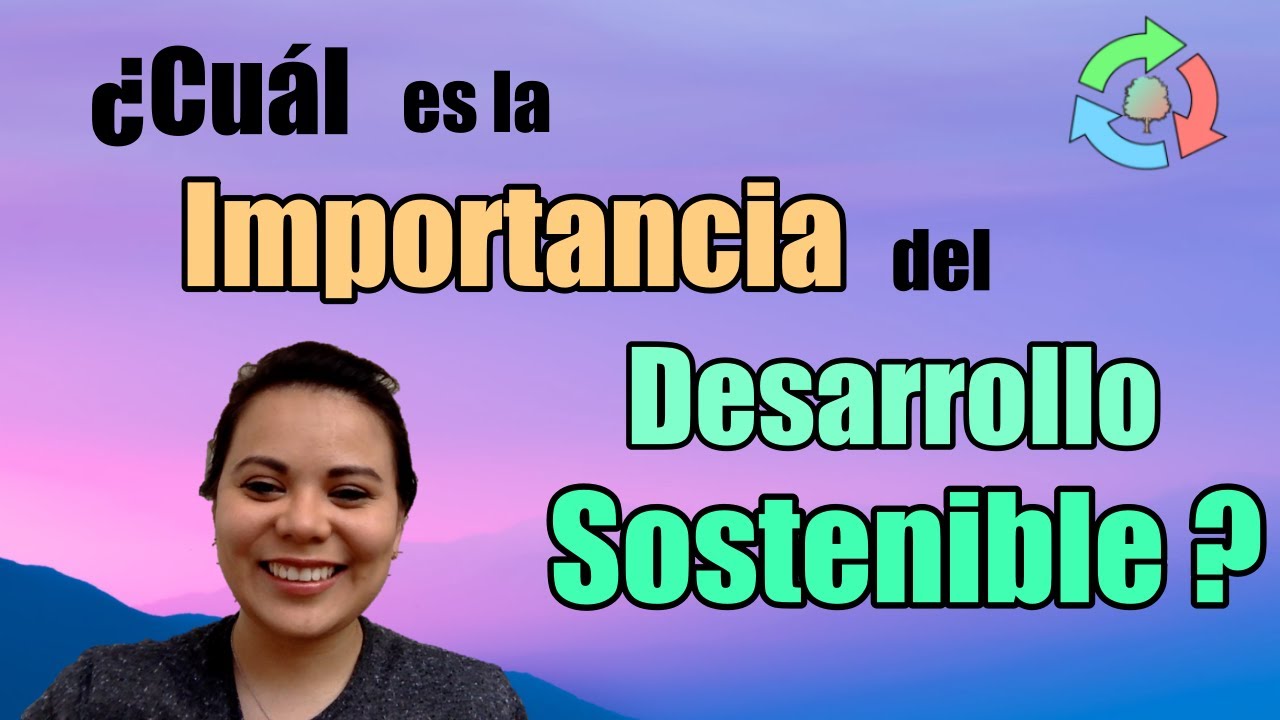 ¿Cuál es la Importancia del Desarrollo Sostenible? | Conociendo y entendiendo Desarrollo Sostenible
