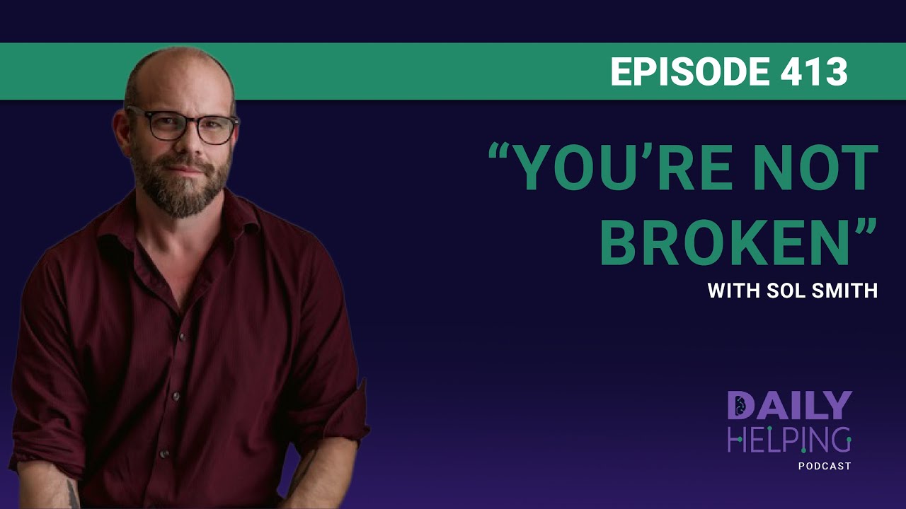 413. &ldquo;You&rsquo;re Not Broken&rdquo; | A Roadmap to Unmasked Self-Discovery with Sol Smith