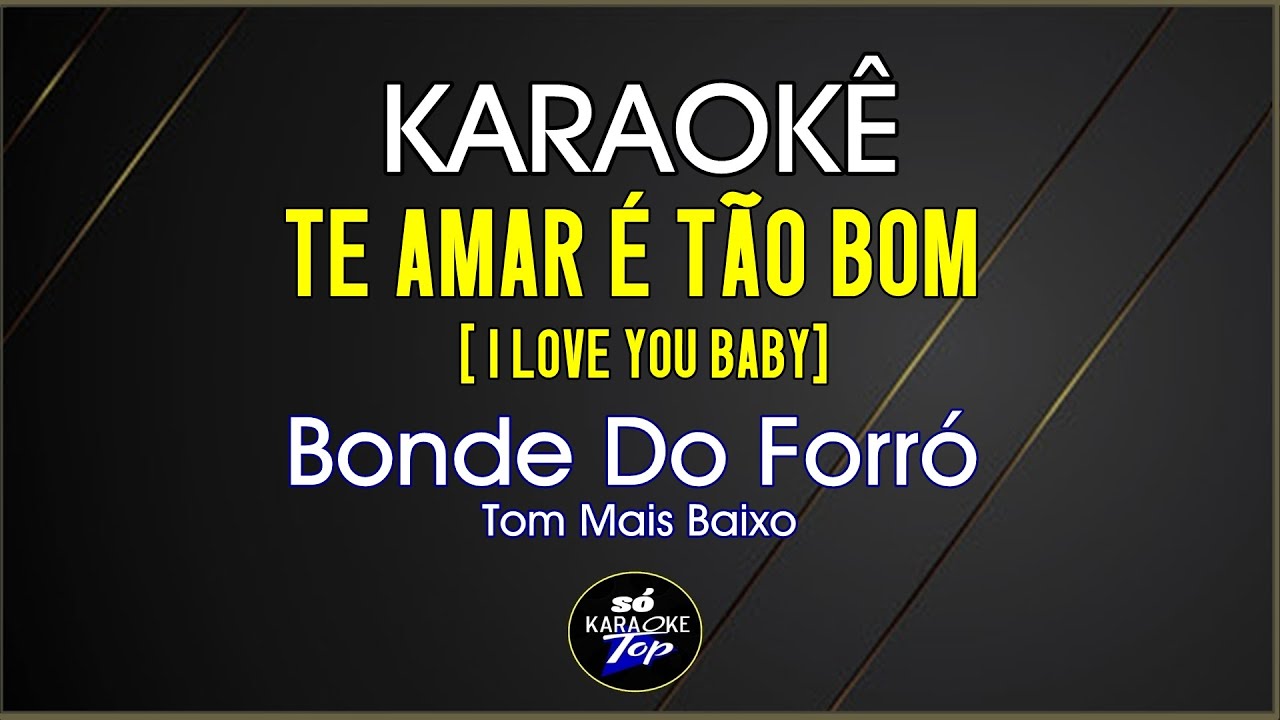 karaokê  I love you baby Bonde Do Forró Tom Mais Baixo