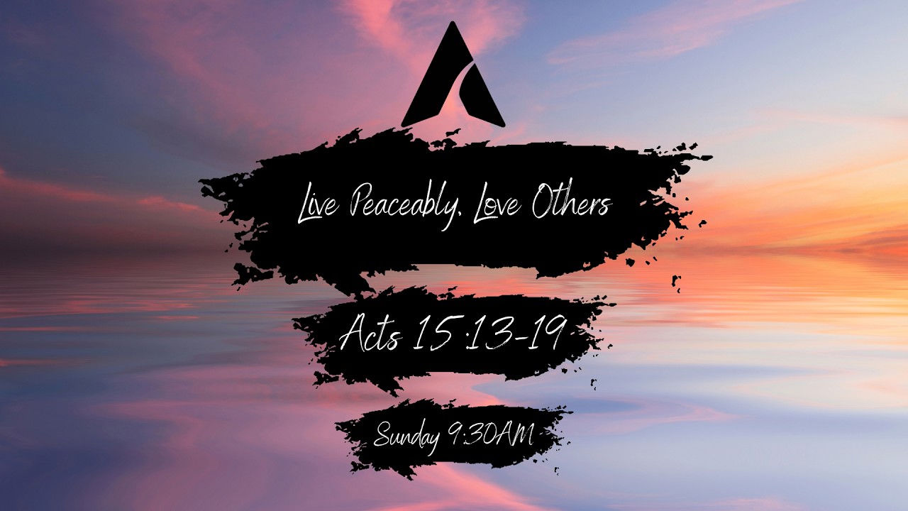 Live Peaceably, Love Others Acts 15:13-29