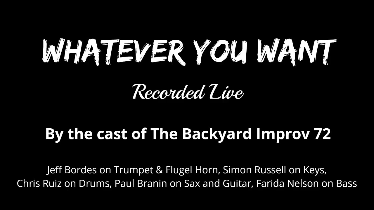 Whatever You want (Live Audio Version) by the cast of The Backyard Improv 72