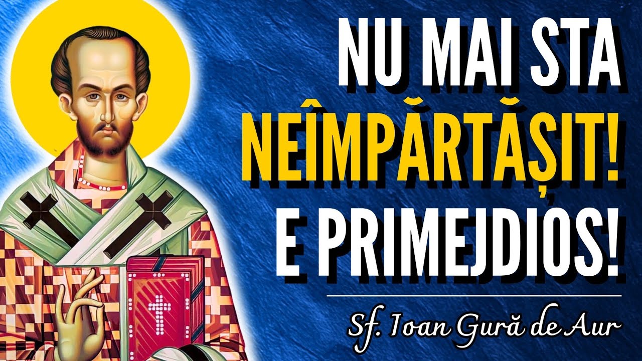 Este primejdios să stai NEÎMPĂRTĂȘIT! – Sf. Ioan Gură de Aur