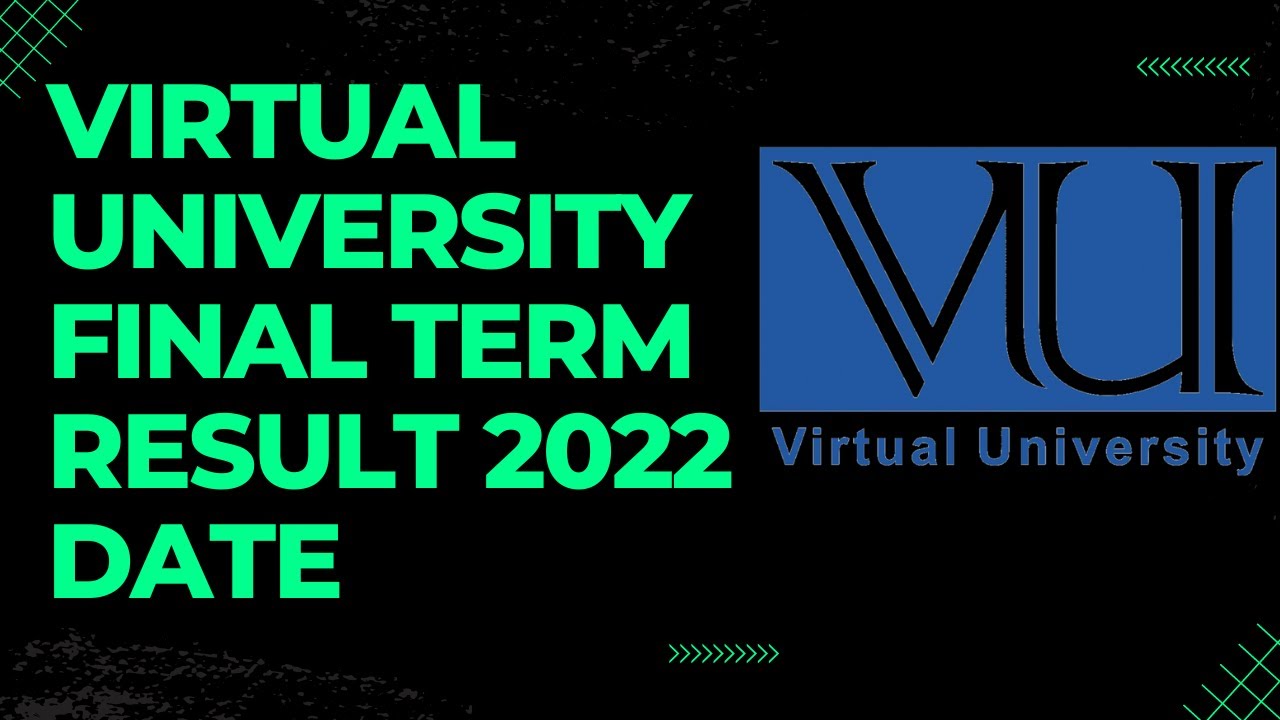 VIRTUAL UNIVERSITY FINAL TERM RESULT 2022 DATE