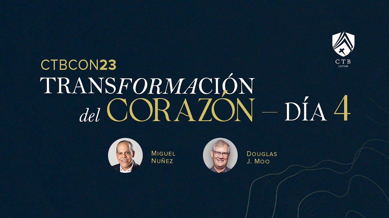 TRANSFORMACIÓN DEL CORAZÓN DÍA 4 | CTB Conferencia 2023