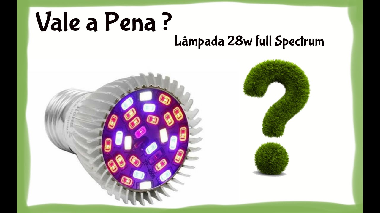 L&acirc;mpada 28w full spectrum, Vale a pena ?