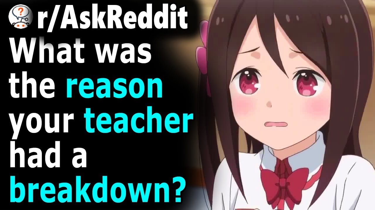 Students, What Was The Reason Why Your TEACHER Had a BREAKDOWN (r/AskReddit)