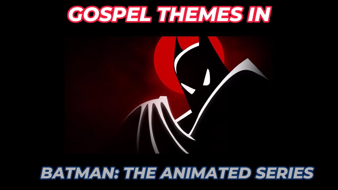 Gospel Themes in Batman The Animated Series