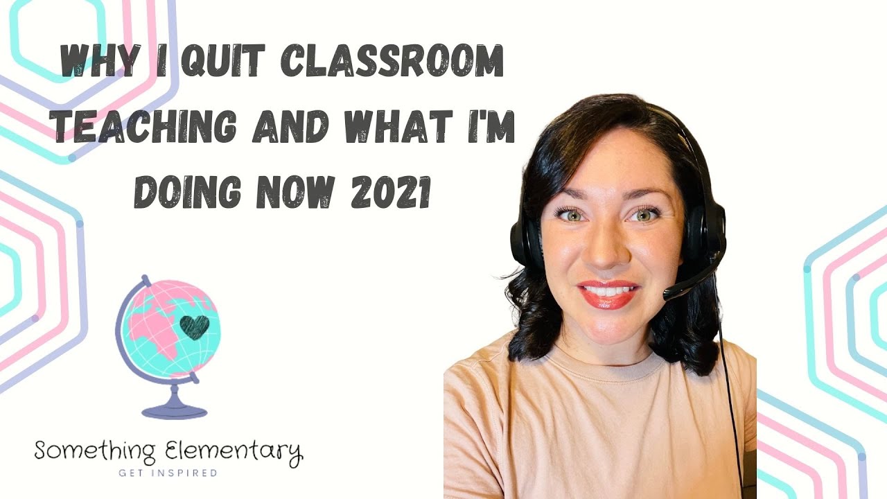Why I Quit Classroom Teaching and What I'm doing Now 2021